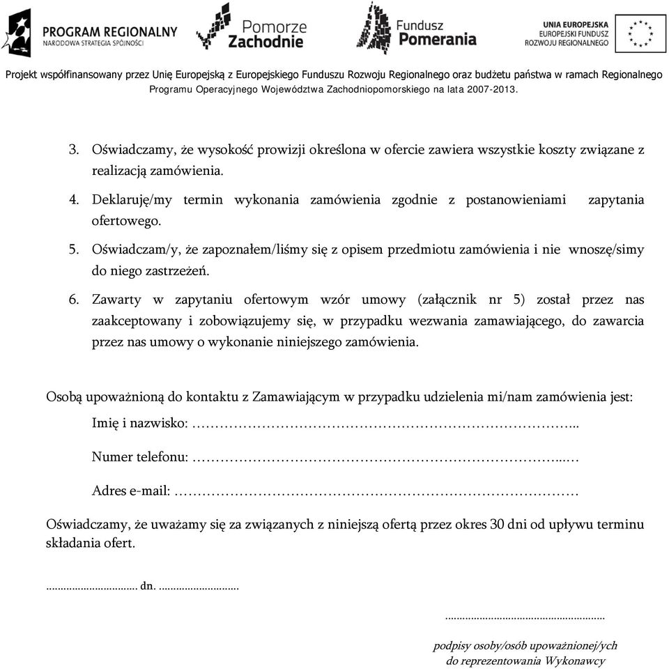 6. Zawarty w zapytaniu ofertowym wzór umowy (załącznik nr 5) został przez nas zaakceptowany i zobowiązujemy się, w przypadku wezwania zamawiającego, do zawarcia przez nas umowy o wykonanie