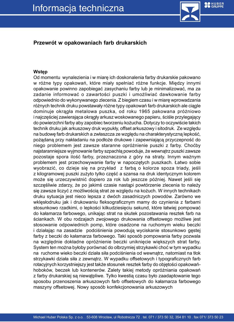 Z biegiem czasu i w miarê wprowadzania ró nych technik druku powstawa³y ró ne typy opakowañ farb drukarskich ale ci¹gle dominuje okr¹g³a metalowa puszka, od roku 1965 pakowana pró niowo i najczêœciej