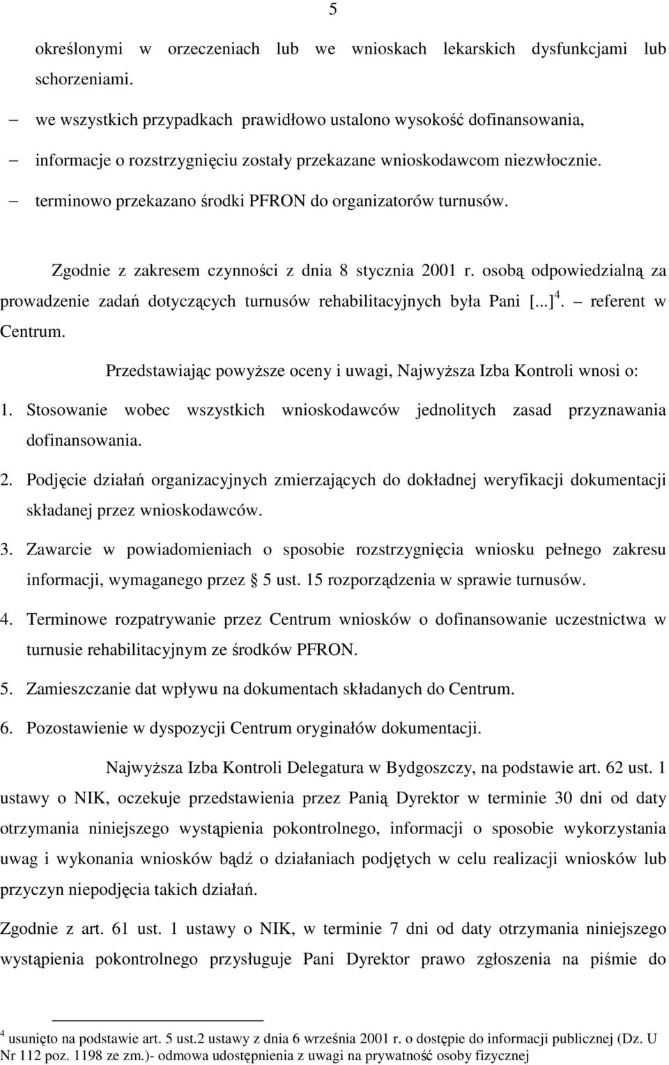 terminowo przekazano środki PFRON do organizatorów turnusów. Zgodnie z zakresem czynności z dnia 8 stycznia 2001 r.