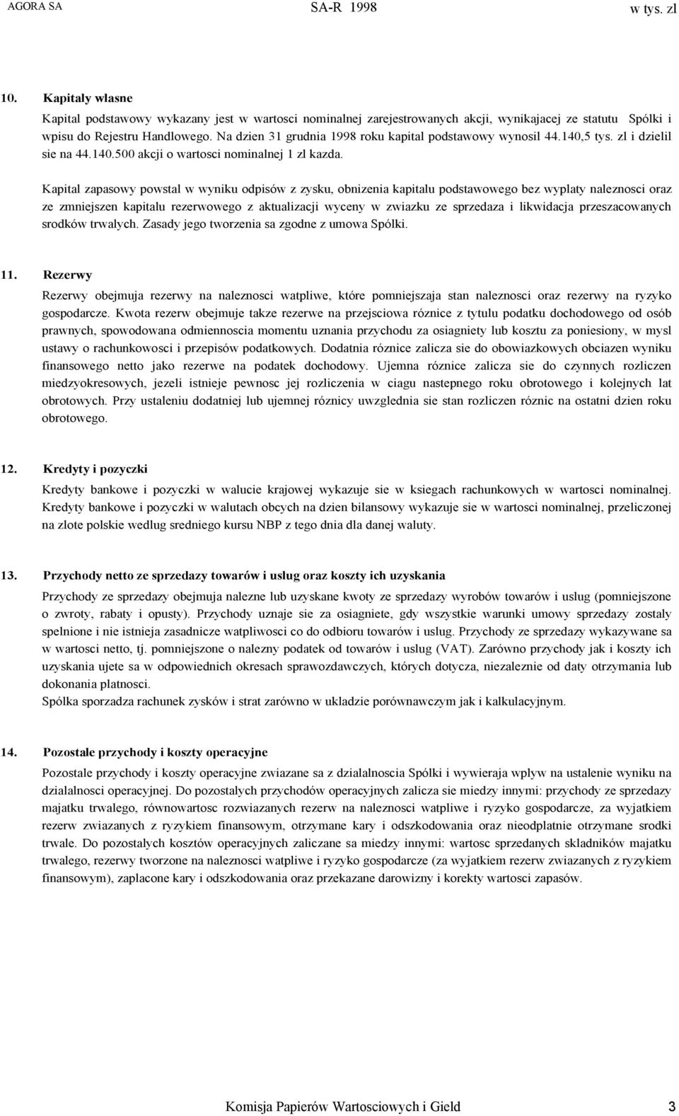 Kapital zapasowy powstal w wyniku odpisów z zysku, obnizenia kapitalu podstawowego bez wyplaty naleznosci oraz ze zmniejszen kapitalu rezerwowego z aktualizacji wyceny w zwiazku ze sprzedaza i