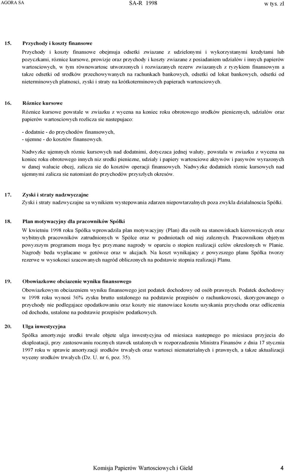 z posiadaniem udzialów i innych papierów wartosciowych, w tym równowartosc utworzonych i rozwiazanych rezerw zwiazanych z ryzykiem finansowym a takze odsetki od srodków przechowywanych na rachunkach