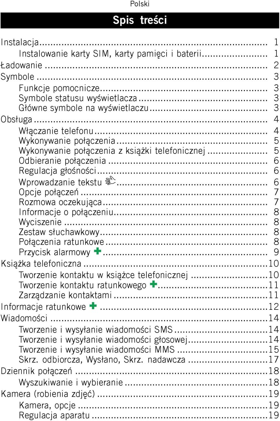 .. 6 Opcje połączeń... 7 Rozmowa oczekująca... 7 Informacje o połączeniu... 8 Wyciszenie... 8 Zestaw słuchawkowy... 8 Połączenia ratunkowe... 8 Przycisk alarmowy... 9 Książka telefoniczna.