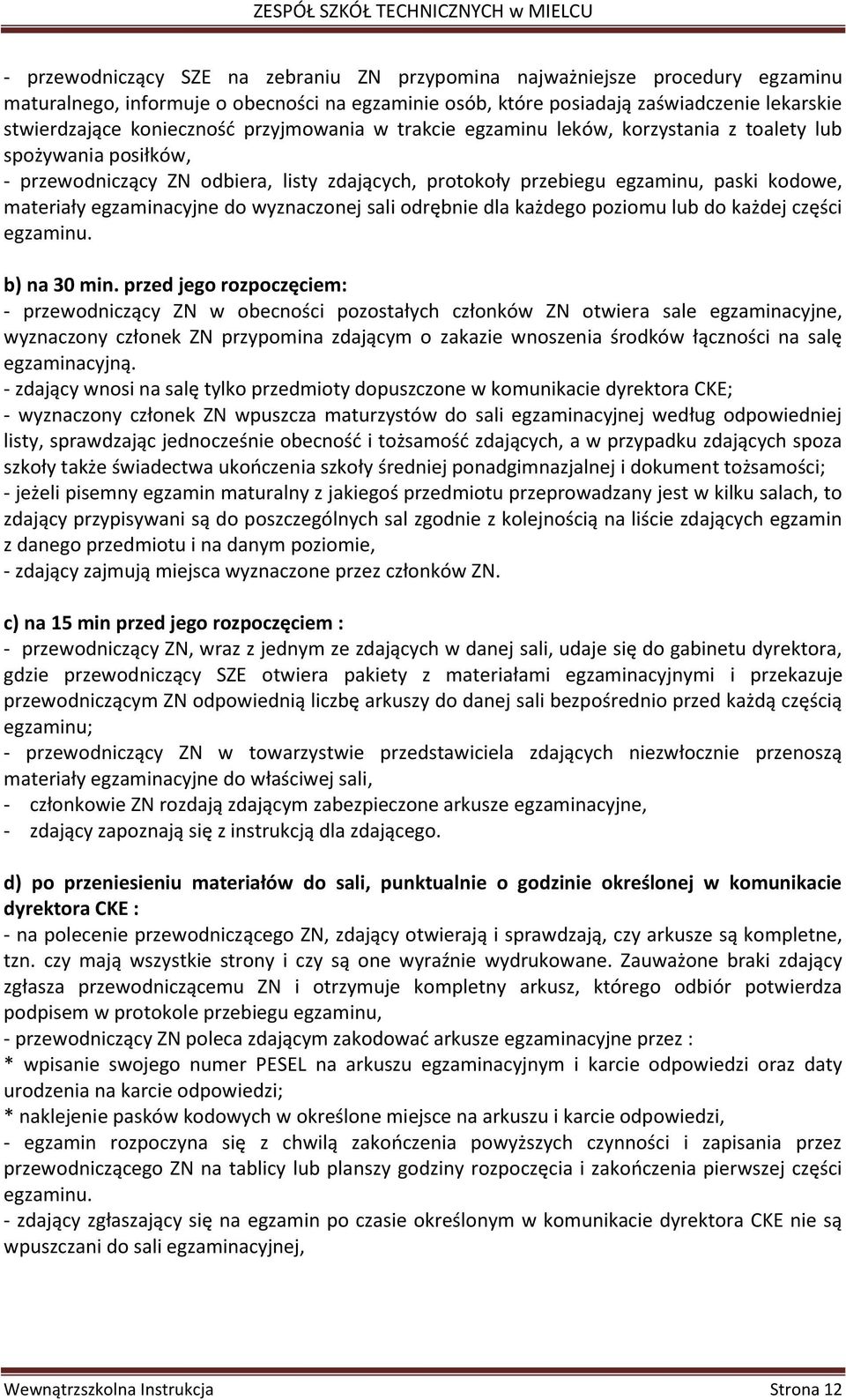 do wyznaczonej sali odrębnie dla każdego poziomu lub do każdej części egzaminu. b) na 30 min.