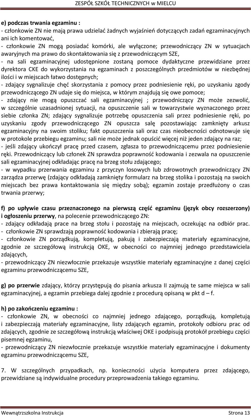 wykorzystania na egzaminach z poszczególnych przedmiotów w niezbędnej ilości i w miejscach łatwo dostępnych; - zdający sygnalizuje chęć skorzystania z pomocy przez podniesienie ręki, po uzyskaniu