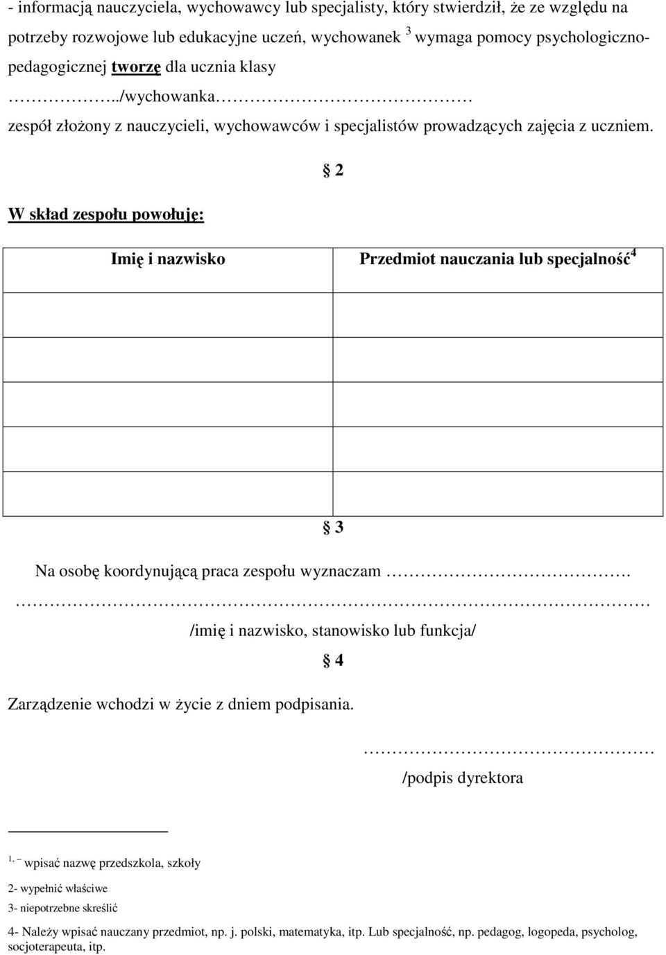2 W skład zespołu powołuję: Imię i nazwisko Przedmiot nauczania lub specjalność 4 3 Na osobę koordynującą praca zespołu wyznaczam.