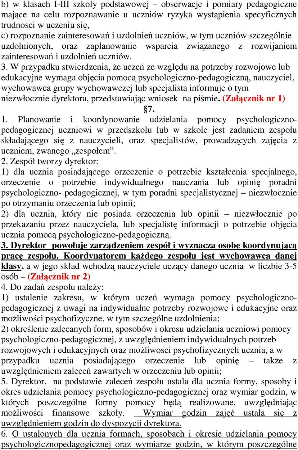 W przypadku stwierdzenia, że uczeń ze względu na potrzeby rozwojowe lub edukacyjne wymaga objęcia pomocą psychologiczno-pedagogiczną, nauczyciel, wychowawca grupy wychowawczej lub specjalista