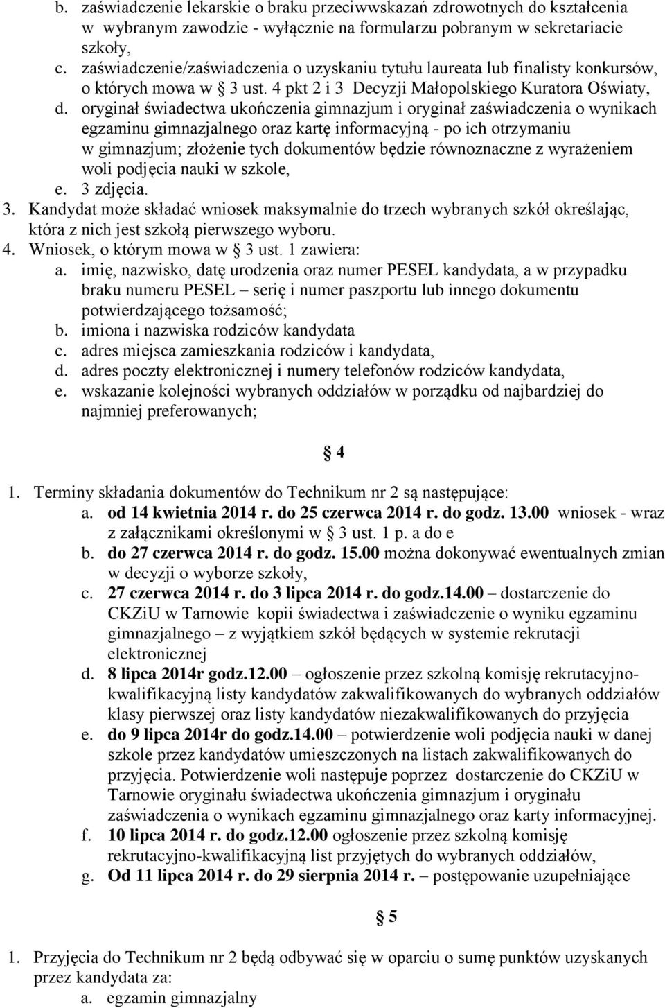 oryginał świadectwa ukończenia gimnazjum i oryginał zaświadczenia o wynikach egzaminu gimnazjalnego oraz kartę informacyjną - po ich otrzymaniu w gimnazjum; złożenie tych dokumentów będzie