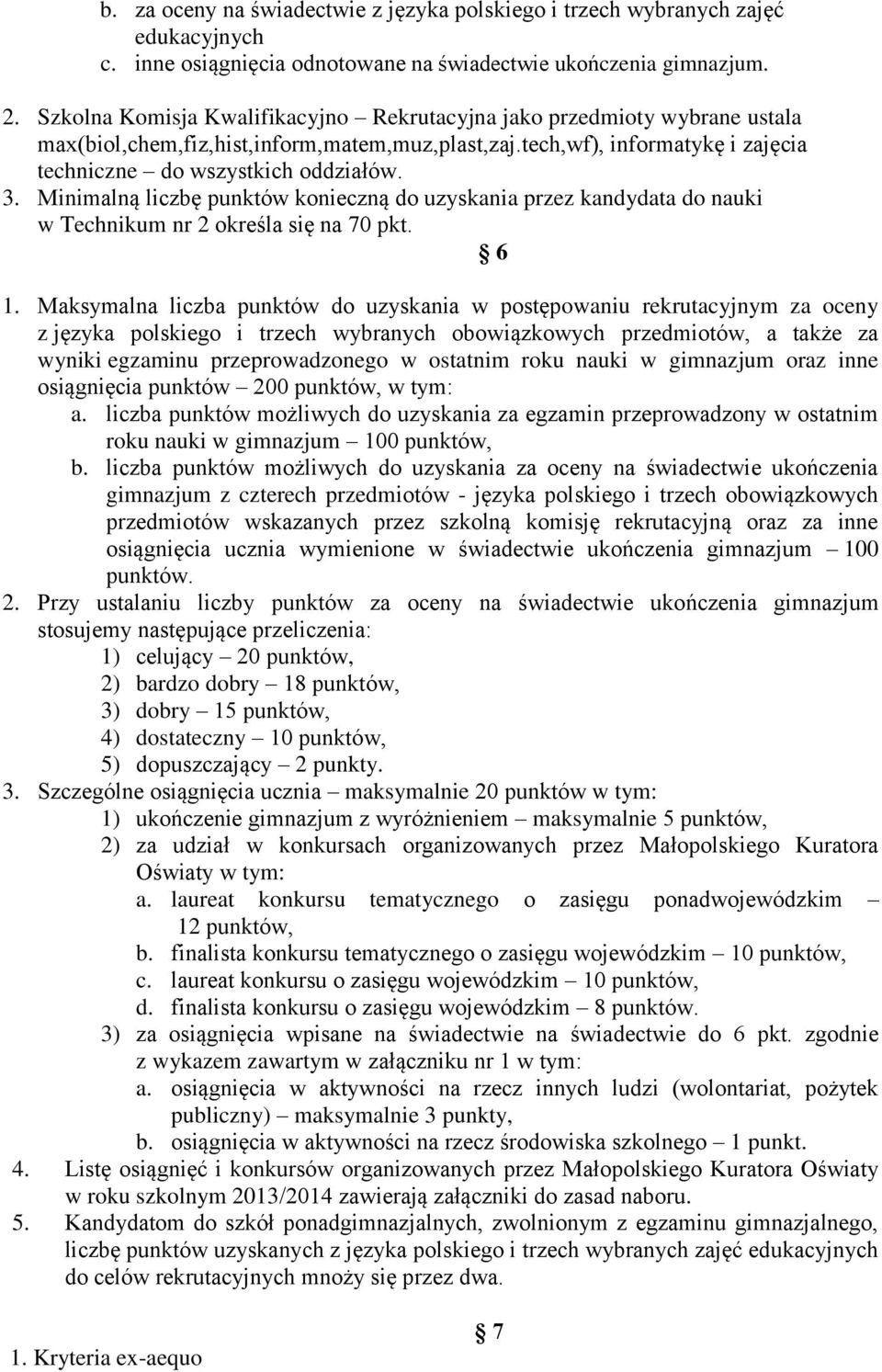 Minimalną liczbę punktów konieczną do uzyskania przez kandydata do nauki w Technikum nr 2 określa się na 70 pkt. 6 1.