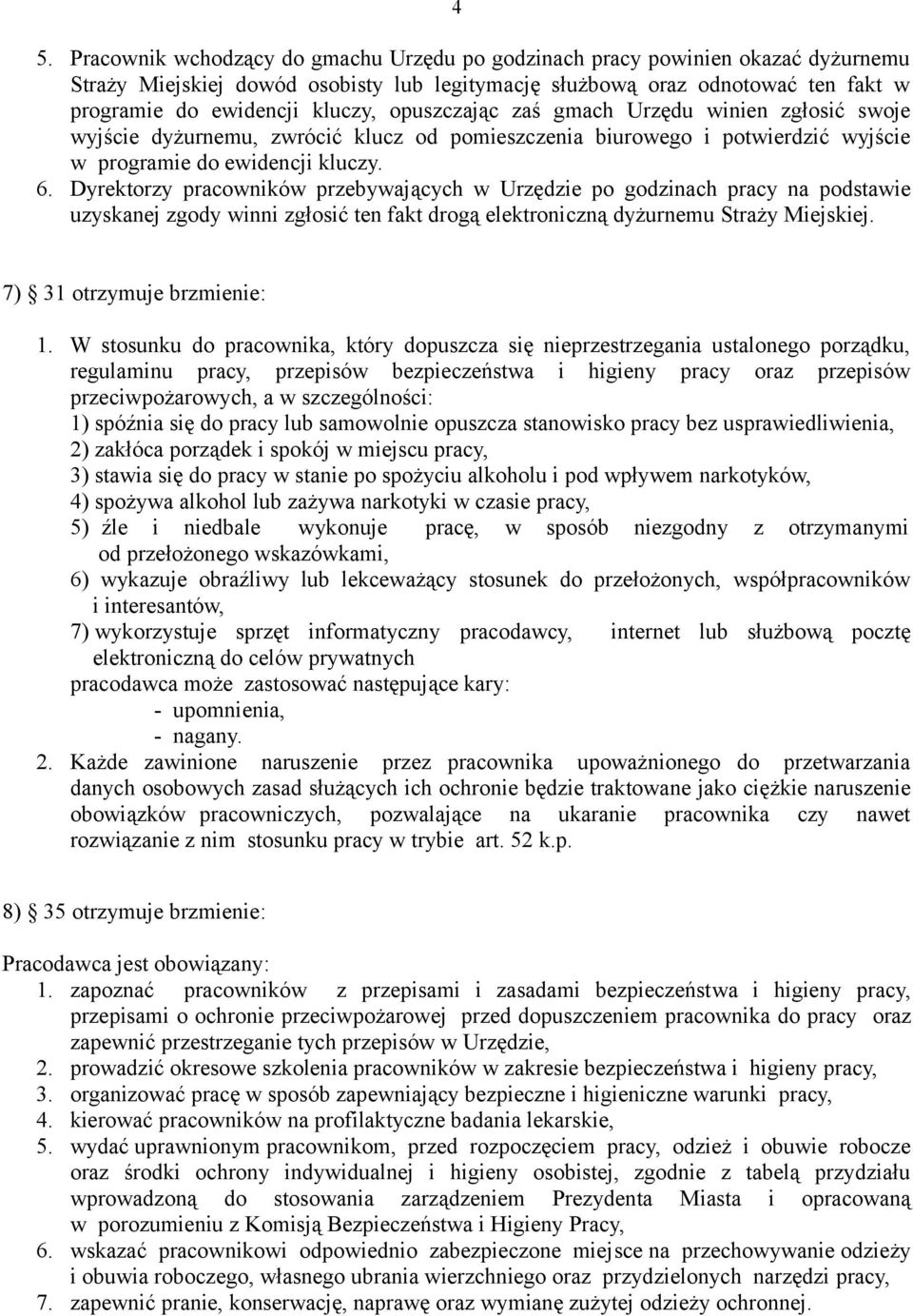 Dyrektorzy pracowników przebywających w Urzędzie po godzinach pracy na podstawie uzyskanej zgody winni zgłosić ten fakt drogą elektroniczną dyżurnemu Straży Miejskiej. 7) 31 otrzymuje brzmienie: 1.