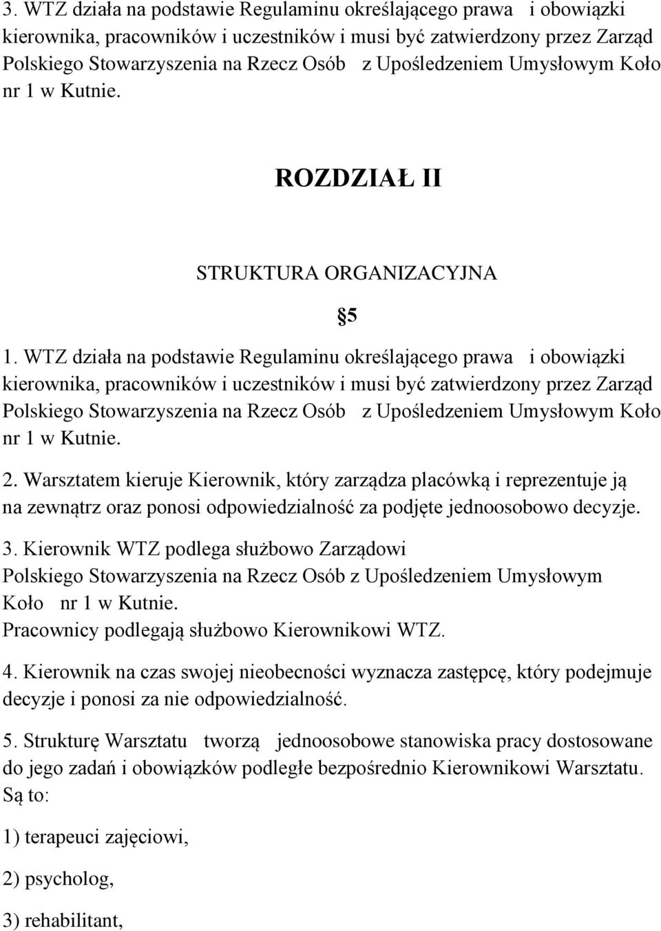 WTZ działa na podstawie Regulaminu określającego prawa i obowiązki kierownika, pracowników i uczestników i musi być zatwierdzony przez Zarząd Polskiego Stowarzyszenia na Rzecz Osób z Upośledzeniem