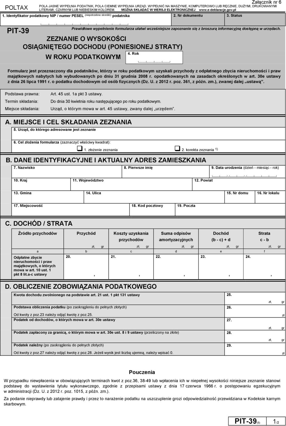 Status Załącznik nr 6 PIT-39 ZEZNANIE O WYSOKOŚCI OSIĄGNIĘTEGO DOCHODU (PONIESIONEJ STRATY) Prawidłowe wypełnienie formularza ułatwi wcześniejsze zapoznanie się z broszurą informacyjną dostępną w