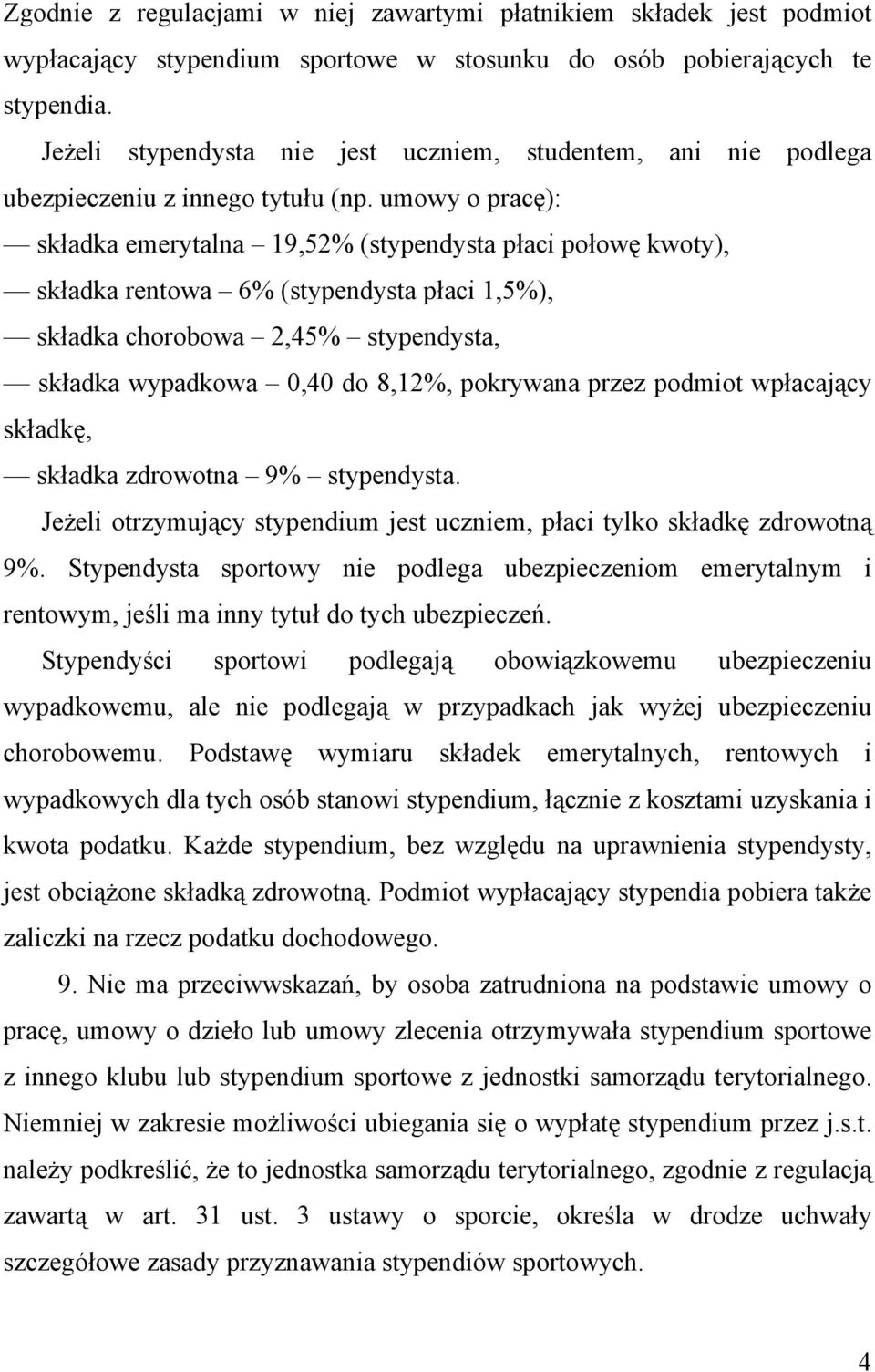 umowy o pracę): składka emerytalna 19,52% (stypendysta płaci połowę kwoty), składka rentowa 6% (stypendysta płaci 1,5%), składka chorobowa 2,45% stypendysta, składka wypadkowa 0,40 do 8,12%,