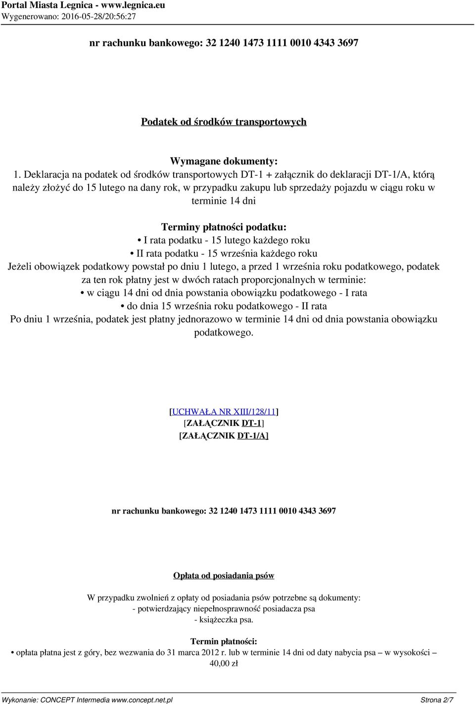 14 dni I rata podatku - 15 lutego każdego roku II rata podatku - 15 września każdego roku Jeżeli obowiązek podatkowy powstał po dniu 1 lutego, a przed 1 września roku podatkowego, podatek za ten rok