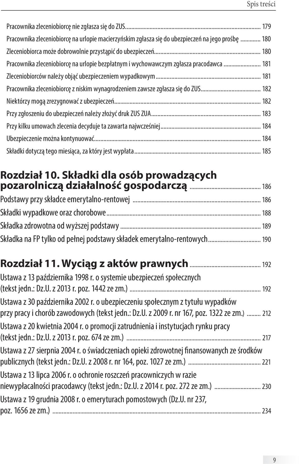 .. 181 Zleceniobiorców należy objąć ubezpieczeniem wypadkowym... 181 Pracownika zleceniobiorcę z niskim wynagrodzeniem zawsze zgłasza się do ZUS... 182 Niektórzy mogą zrezygnować z ubezpieczeń.