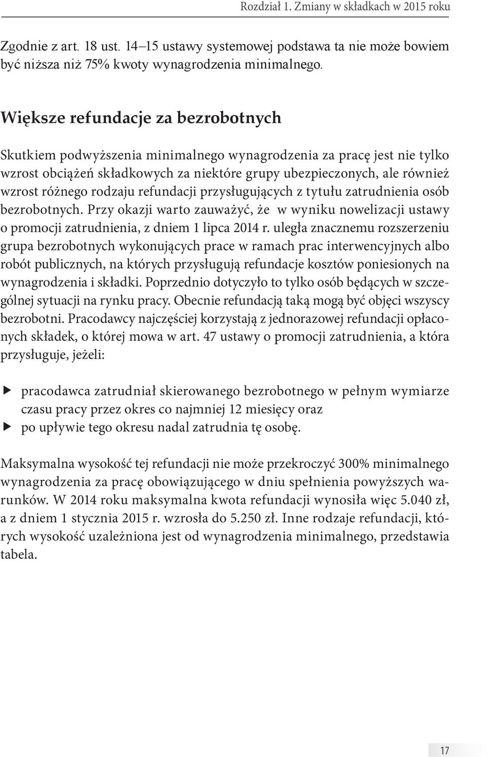 rodzaju refundacji przysługujących z tytułu zatrudnienia osób bezrobotnych. Przy okazji warto zauważyć, że w wyniku nowelizacji ustawy o promocji zatrudnienia, z dniem 1 lipca 2014 r.