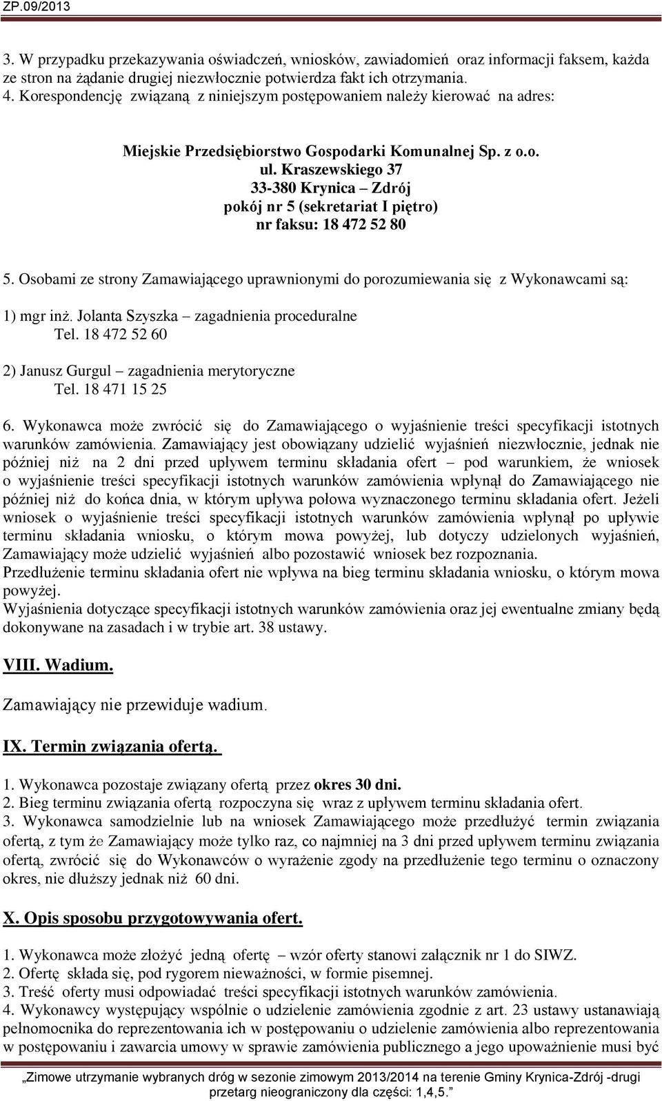 Kraszewskiego 37 33-380 Krynica Zdrój pokój nr 5 (sekretariat I piętro) nr faksu: 18 472 52 80 5. Osobami ze strony Zamawiającego uprawnionymi do porozumiewania się z Wykonawcami są: 1) mgr inż.