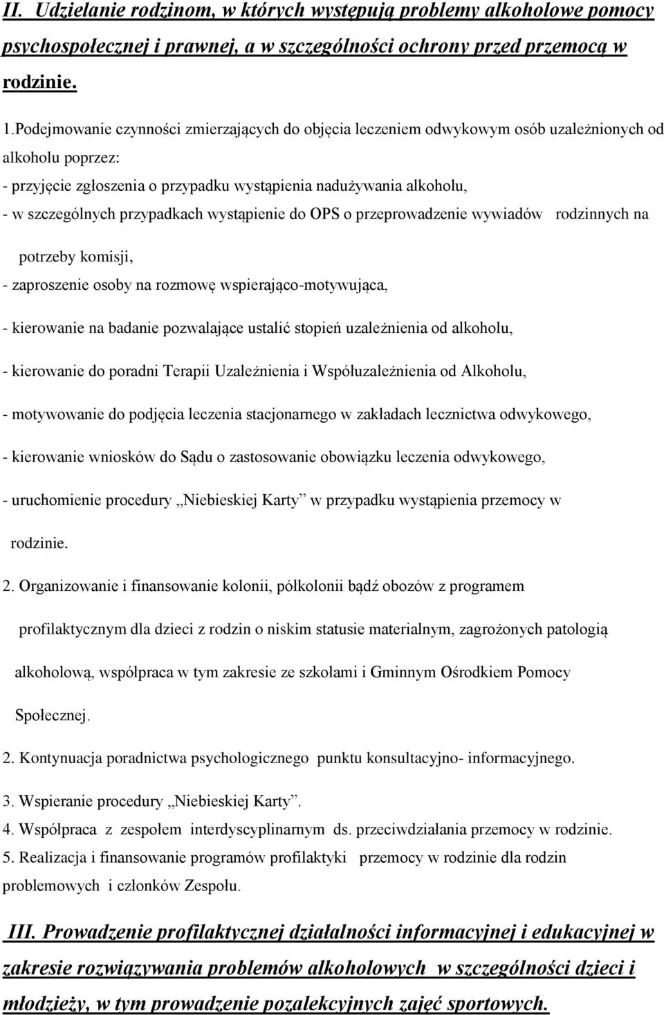 przypadkach wystąpienie do OPS o przeprowadzenie wywiadów rodzinnych na potrzeby komisji, - zaproszenie osoby na rozmowę wspierająco-motywująca, - kierowanie na badanie pozwalające ustalić stopień