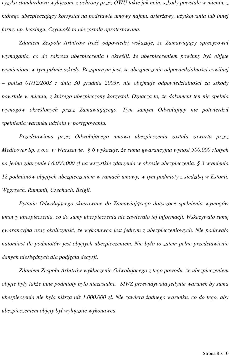 Zdaniem Zespołu Arbitrów treść odpowiedzi wskazuje, że Zamawiający sprecyzował wymagania, co do zakresu ubezpieczenia i określił, że ubezpieczeniem powinny być objęte wymienione w tym piśmie szkody.