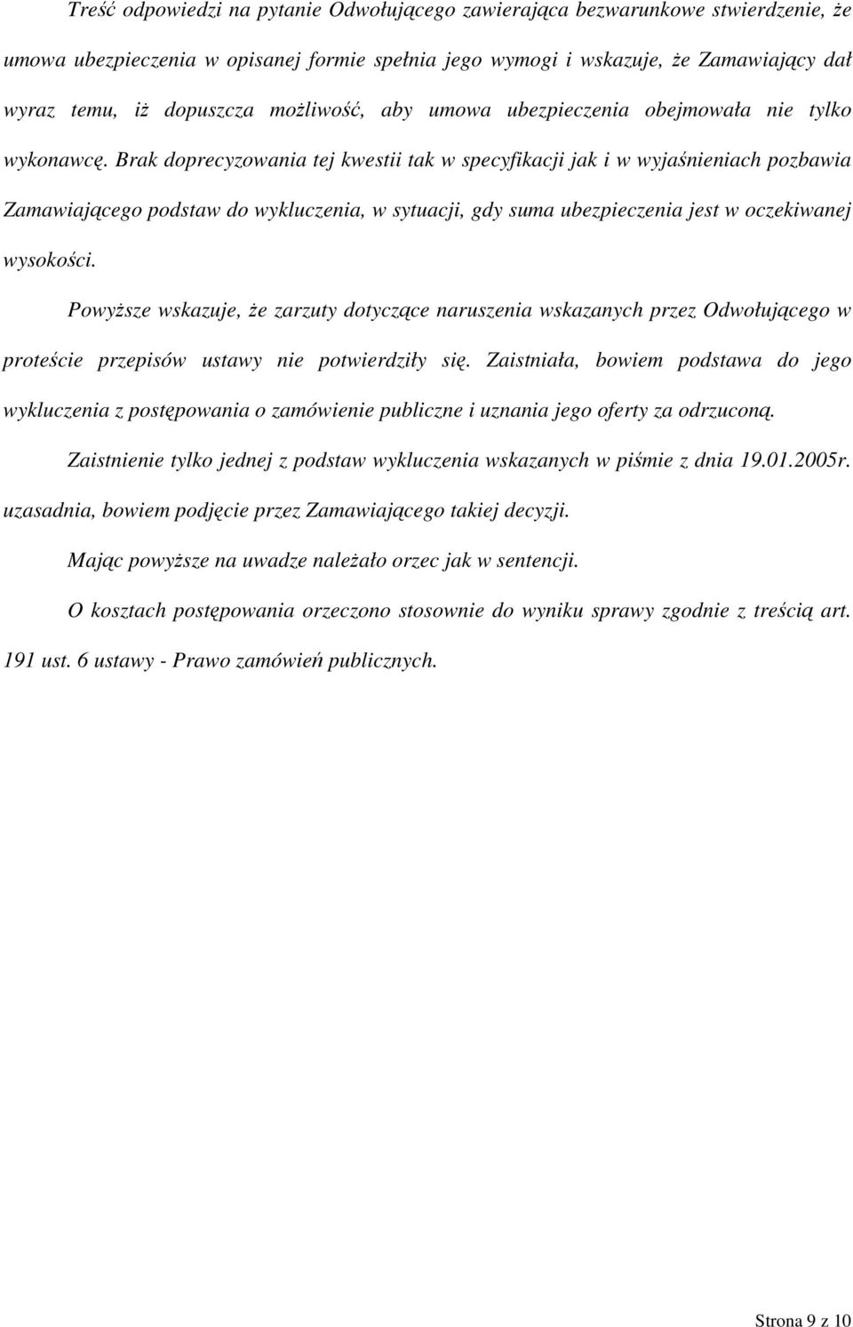 Brak doprecyzowania tej kwestii tak w specyfikacji jak i w wyjaśnieniach pozbawia Zamawiającego podstaw do wykluczenia, w sytuacji, gdy suma ubezpieczenia jest w oczekiwanej wysokości.