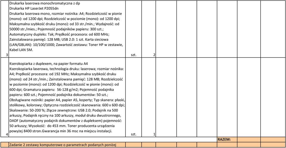 ; Automatyczny dupleks: Tak; Prędkość procesora: od 600 MHz; Zainstalowana pamięć: 128 MB; USB 2.0: 1 szt.