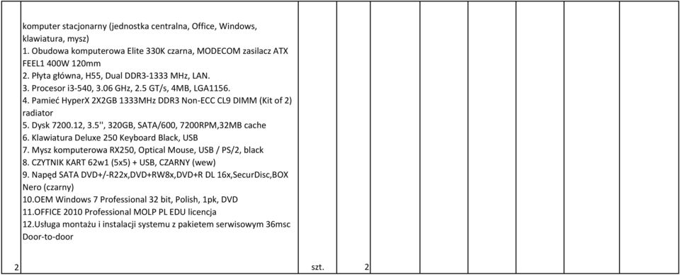 5'', 320GB, SATA/600, 7200RPM,32MB cache 6. Klawiatura Deluxe 250 Keyboard Black, USB 7. Mysz komputerowa RX250, Optical Mouse, USB / PS/2, black 8. CZYTNIK KART 62w1 (5x5) + USB, CZARNY (wew) 9.