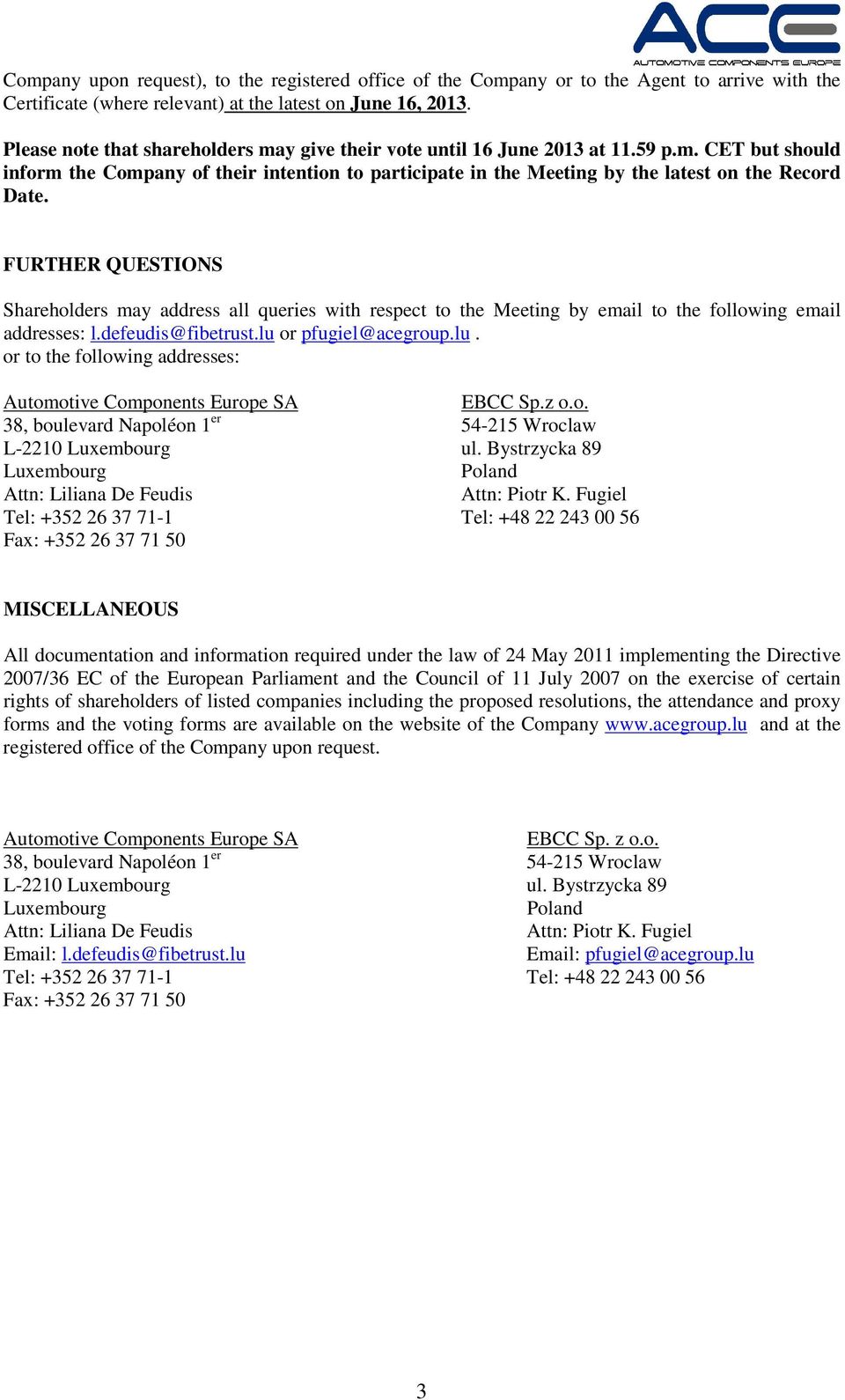 FURTHER QUESTIONS Shareholders may address all queries with respect to the Meeting by email to the following email addresses: l.defeudis@fibetrust.lu or pfugiel@acegroup.lu. or to the following addresses: EBCC Sp.