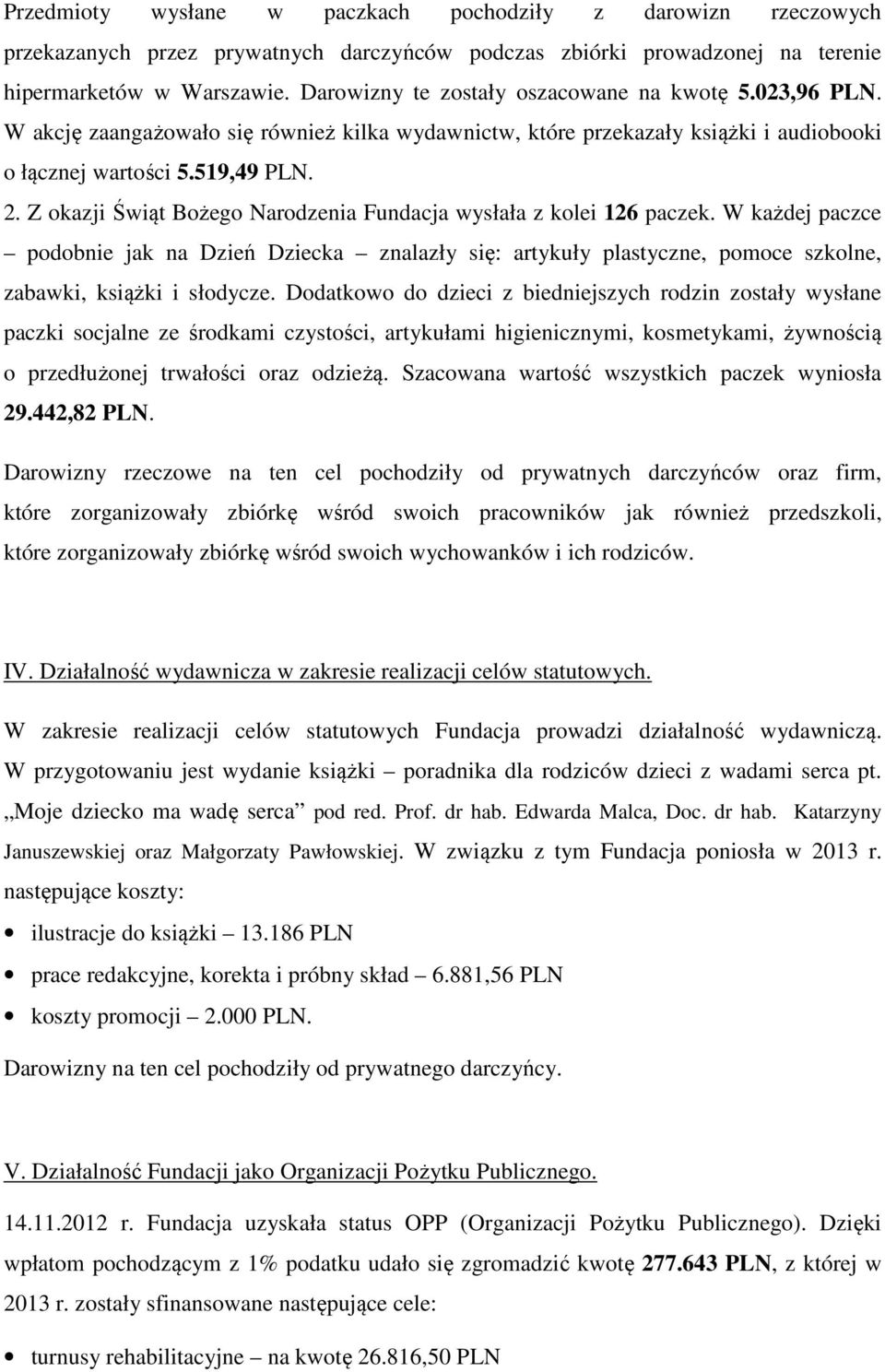 Z okazji Świąt Bożego Narodzenia Fundacja wysłała z kolei 126 paczek. W każdej paczce podobnie jak na Dzień Dziecka znalazły się: artykuły plastyczne, pomoce szkolne, zabawki, książki i słodycze.