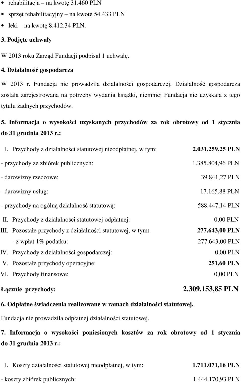 Działalność gospodarcza została zarejestrowana na potrzeby wydania książki, niemniej Fundacja nie uzyskała z tego tytułu żadnych przychodów. 5.