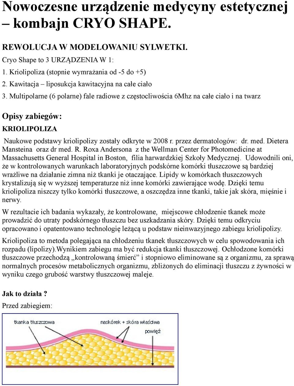 Multipolarne (6 polarne) fale radiowe z częstocliwościa 6Mhz na całe ciało i na twarz Opisy zabiegów: KRIOLIPOLIZA Naukowe podstawy kriolipolizy zostały odkryte w 2008 r. przez dermatologów: dr. med.