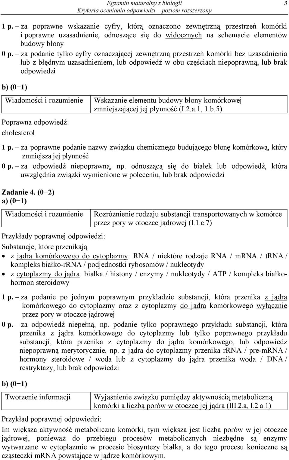 za podanie tylko cyfry oznaczającej zewnętrzną przestrzeń komórki bez uzasadnienia lub z błędnym uzasadnieniem, lub odpowiedź w obu częściach niepoprawną, lub brak cholesterol Wskazanie elementu