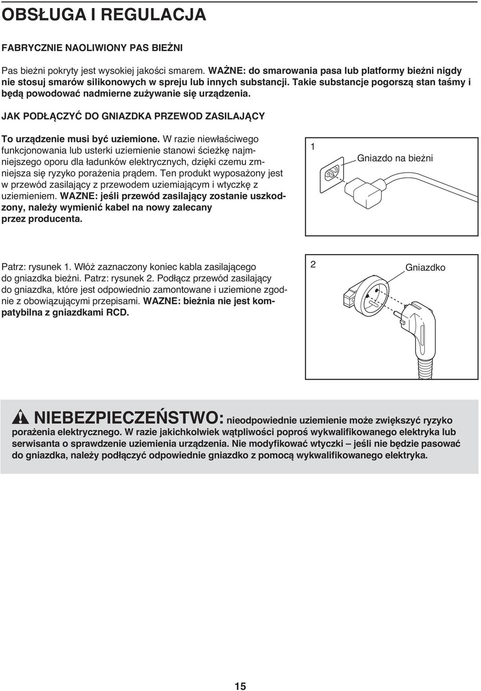 Takie substancje pogorszą stan taśmy i będą powodować nadmierne zużywanie się urządzenia. JAK PODŁĄCZYĆ DO GNIAZDKA PRZEWOD ZASILAJĄCY To urządzenie musi być uziemione.