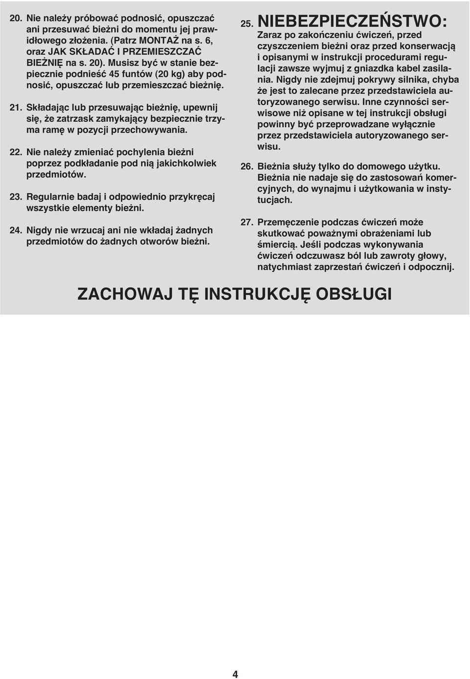 Składając lub przesuwając bieżnię, upewnij się, że zatrzask zamykający bezpiecznie trzyma ramę w pozycji przechowywania. 22.