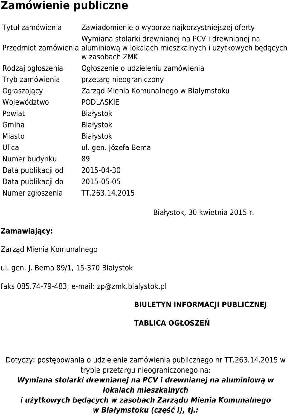 Komunalnego Białymstoku PODLASKIE ul. gen. Józefa Bema Data publikacji od 2015-04-30 Data publikacji do 2015-05-05 Numer zgłoszenia Zamaiający: Zarząd Mienia Komunalnego TT.263.14.2015 ul. gen. J. Bema 89/1, 15-370 faks 085.