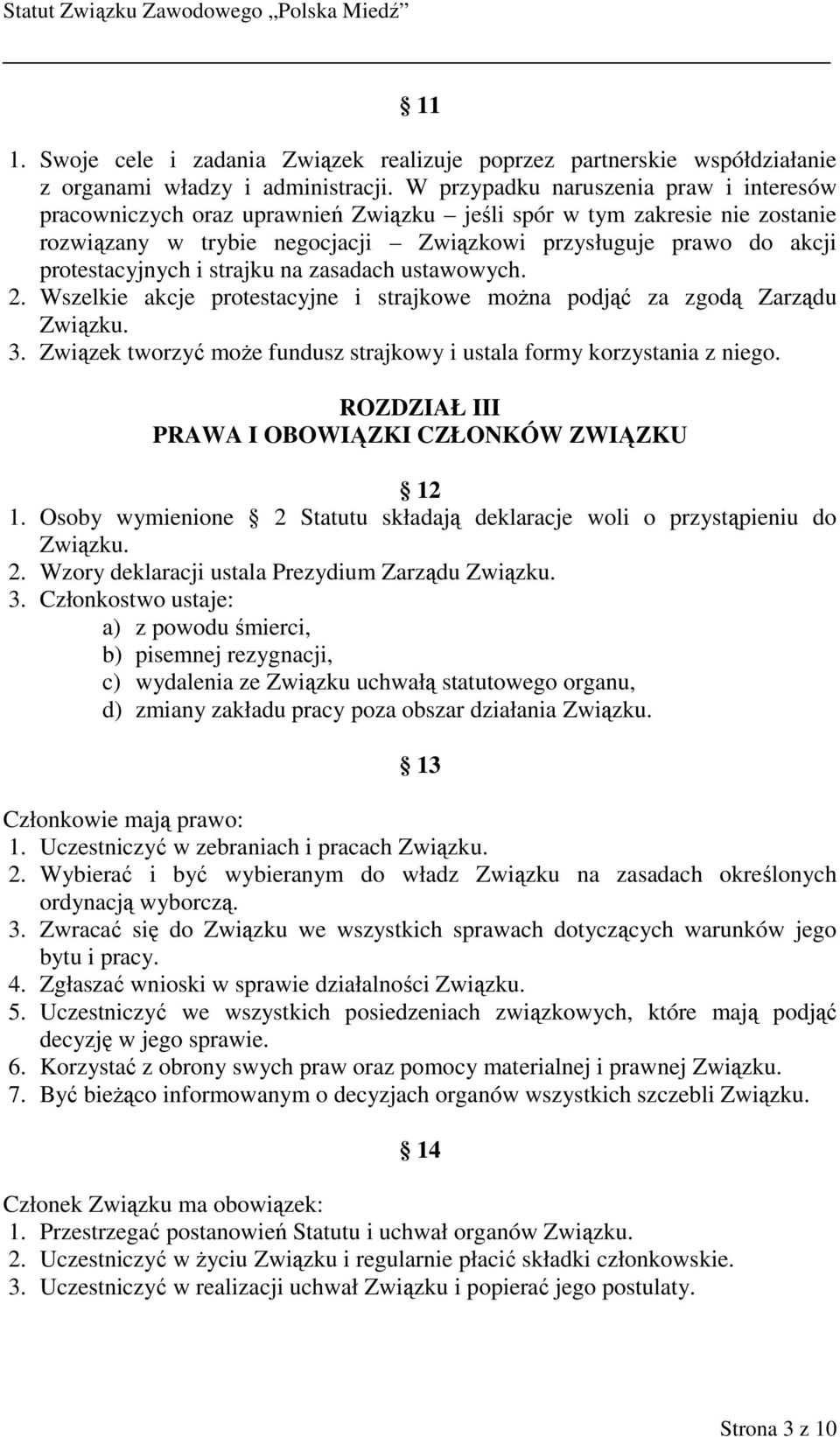 i strajku na zasadach ustawowych. 2. Wszelkie akcje protestacyjne i strajkowe moŝna podjąć za zgodą Zarządu Związku. 3. Związek tworzyć moŝe fundusz strajkowy i ustala formy korzystania z niego.