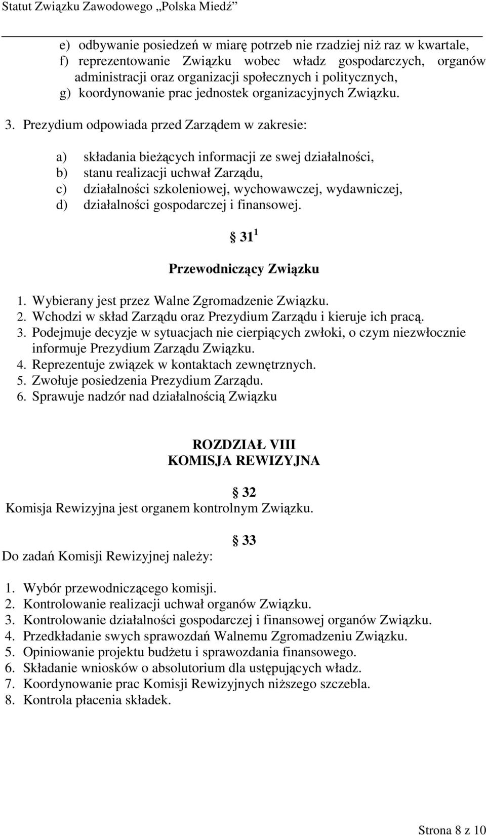 Prezydium odpowiada przed Zarządem w zakresie: a) składania bieŝących informacji ze swej działalności, b) stanu realizacji uchwał Zarządu, c) działalności szkoleniowej, wychowawczej, wydawniczej, d)