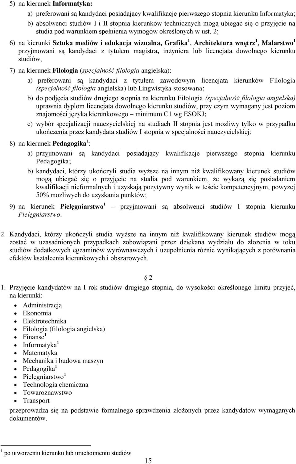 2; 6) na kierunki Sztuka mediów i edukacja wizualna, Grafika 1, Architektura wnętrz 1, Malarstwo 1 przyjmowani są kandydaci z tytułem magistra, inżyniera lub licencjata dowolnego kierunku studiów; 7)