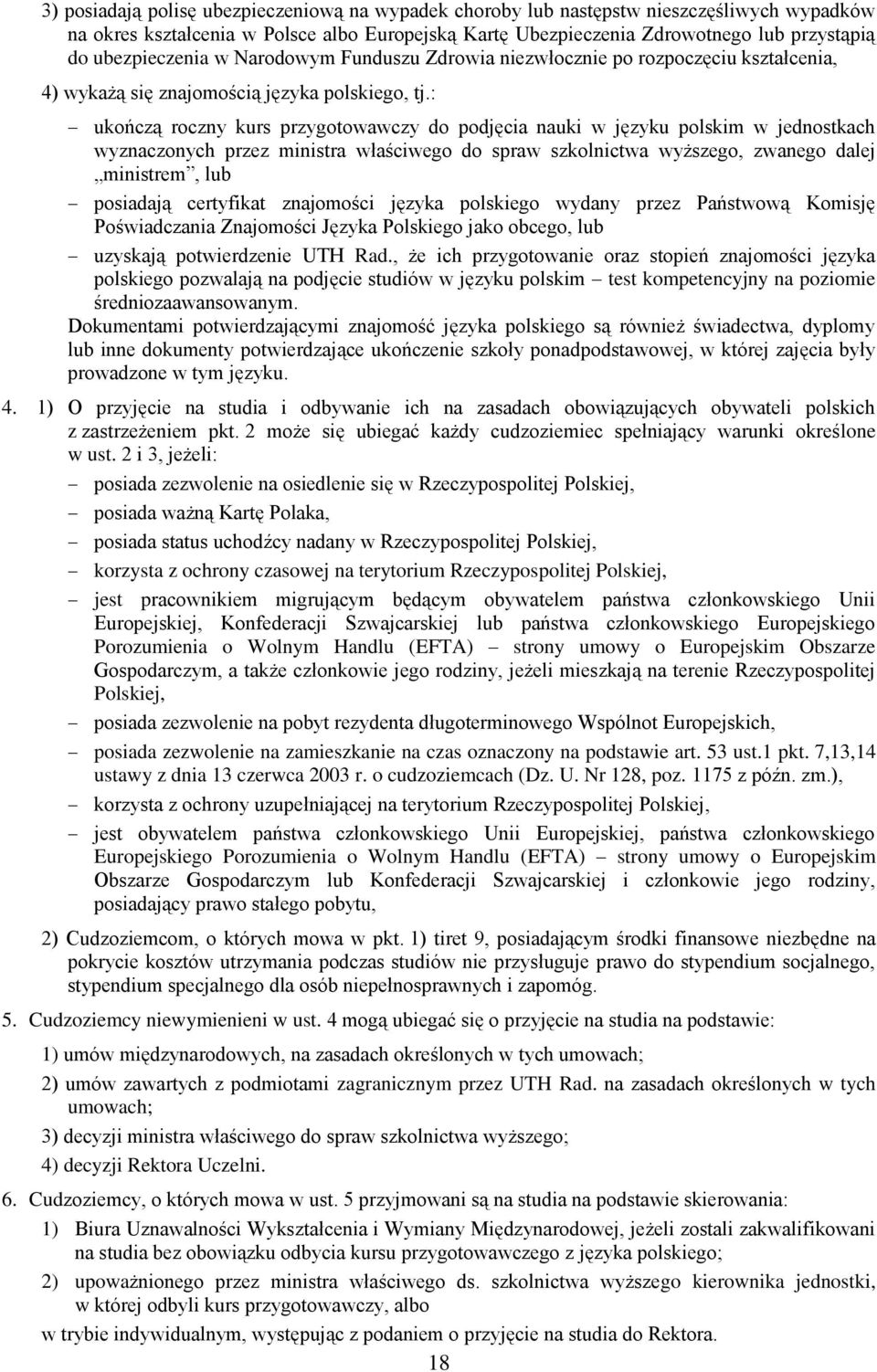 : ukończą roczny kurs przygotowawczy do podjęcia nauki w języku polskim w jednostkach wyznaczonych przez ministra właściwego do spraw szkolnictwa wyższego, zwanego dalej ministrem, lub posiadają