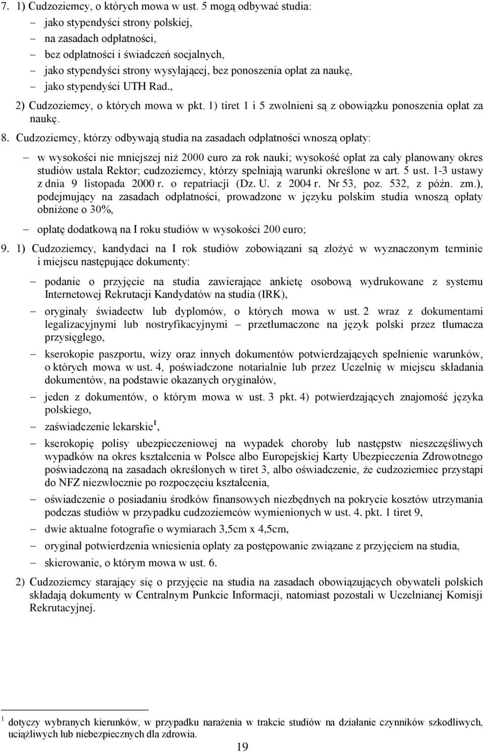 stypendyści UTH Rad., 2) Cudzoziemcy, o których mowa w pkt. 1) tiret 1 i 5 zwolnieni są z obowiązku ponoszenia opłat za naukę. 8.