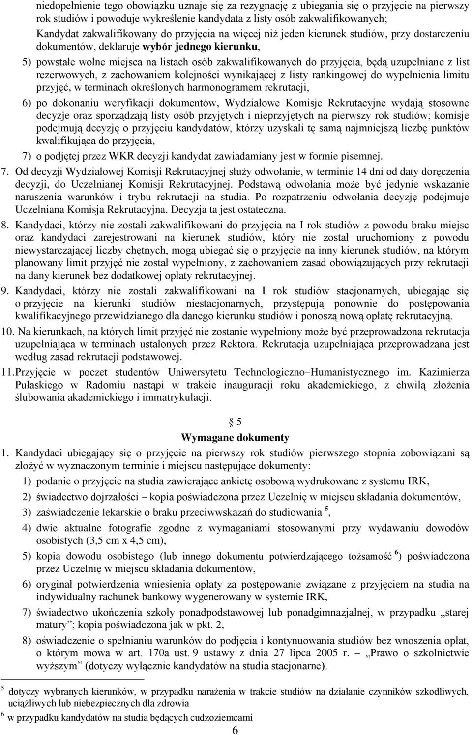 uzupełniane z list rezerwowych, z zachowaniem kolejności wynikającej z listy rankingowej do wypełnienia limitu przyjęć, w terminach określonych harmonogramem rekrutacji, 6) po dokonaniu weryfikacji