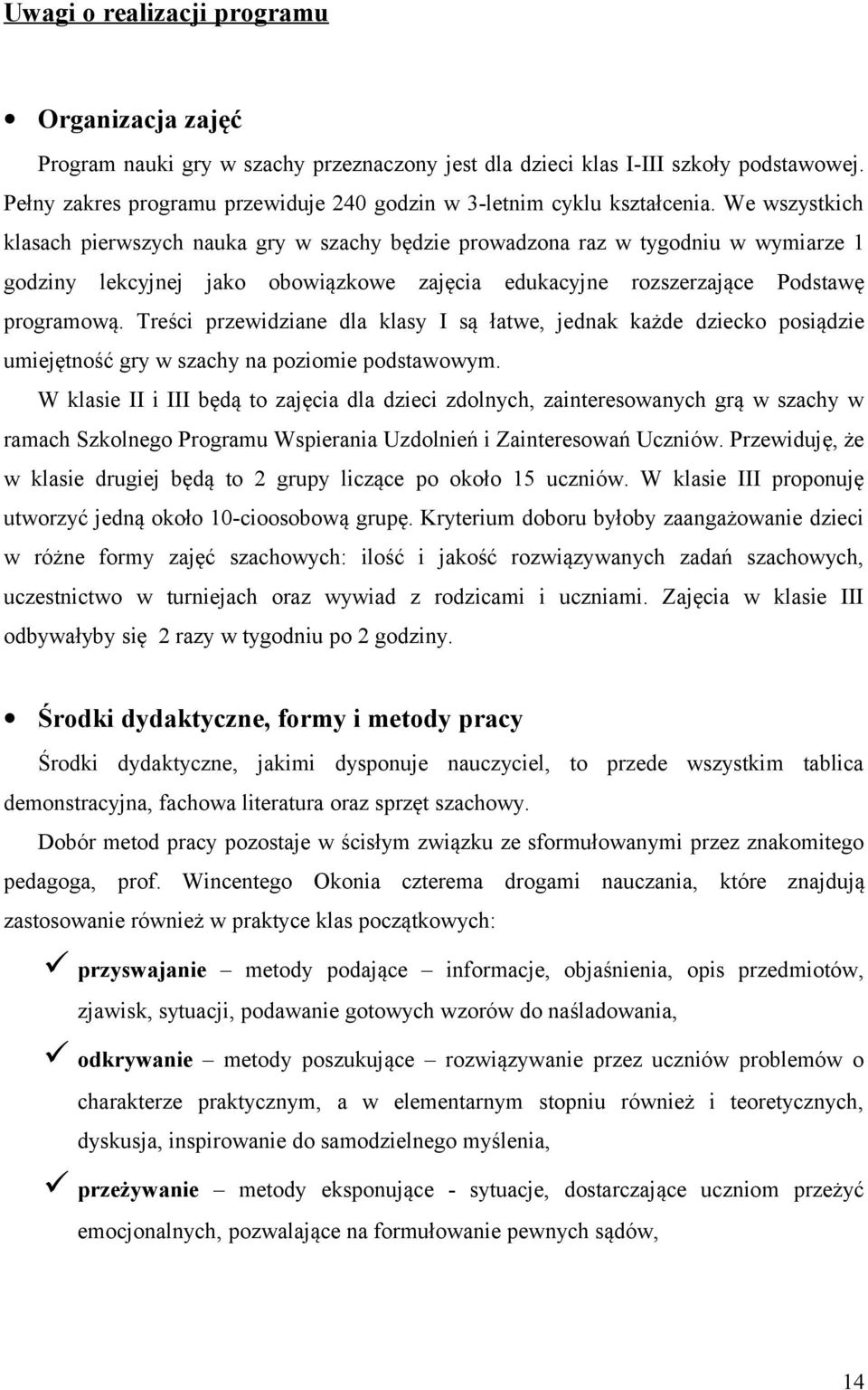 We wszystkich klasach pierwszych nauka gry w szachy będzie prowadzona raz w tygodniu w wymiarze 1 godziny lekcyjnej jako obowiązkowe zajęcia edukacyjne rozszerzające Podstawę programową.