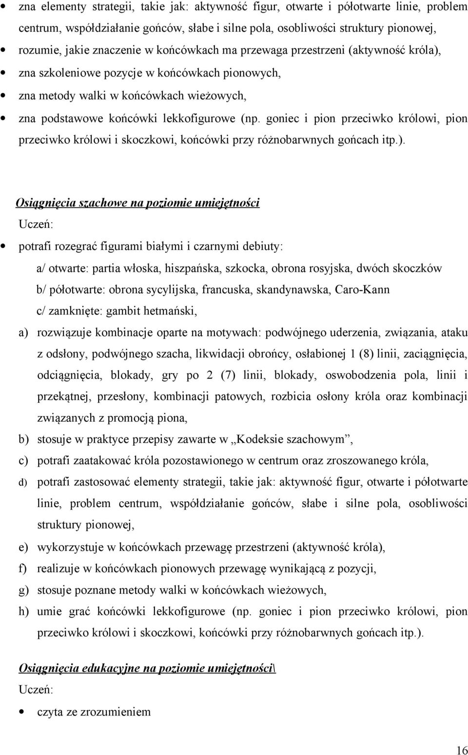 goniec i pion przeciwko królowi, pion przeciwko królowi i skoczkowi, końcówki przy różnobarwnych gońcach itp.).