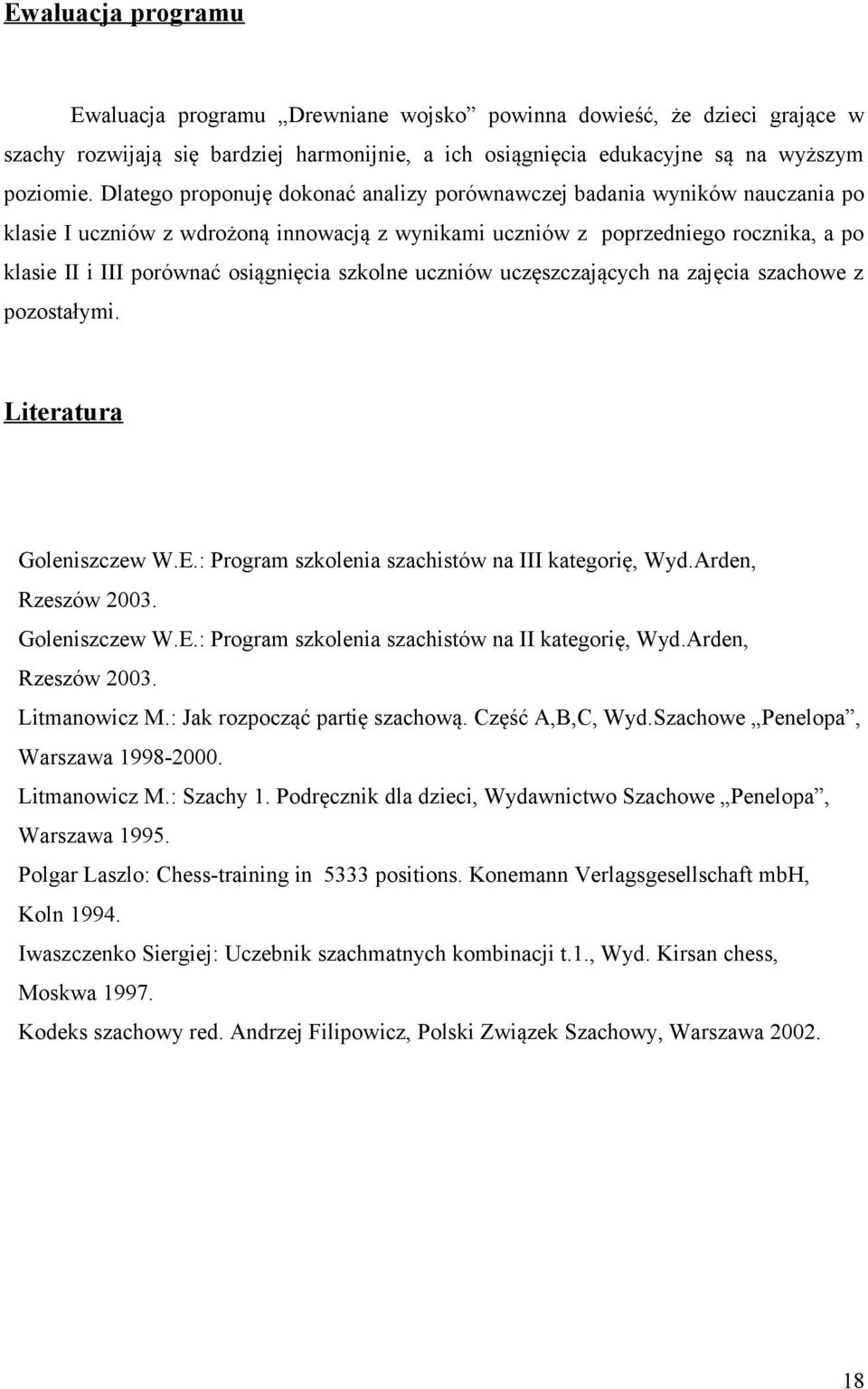 szkolne uczniów uczęszczających na zajęcia szachowe z pozostałymi. Literatura Goleniszczew W.E.: Program szkolenia szachistów na III kategorię, Wyd.Arden, Rzeszów 2003. Goleniszczew W.E.: Program szkolenia szachistów na II kategorię, Wyd.