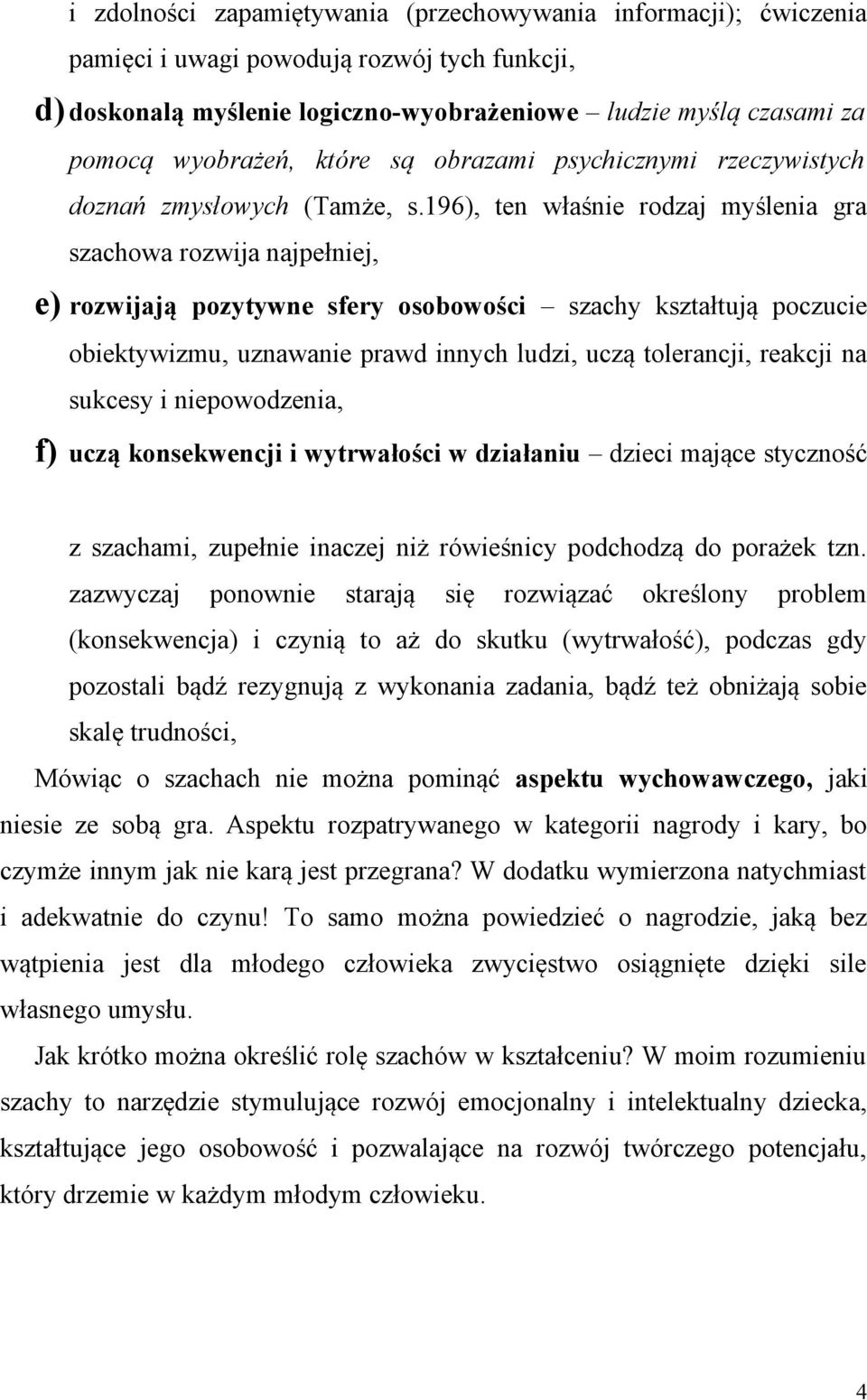 196), ten właśnie rodzaj myślenia gra szachowa rozwija najpełniej, e) rozwijają pozytywne sfery osobowości szachy kształtują poczucie obiektywizmu, uznawanie prawd innych ludzi, uczą tolerancji,