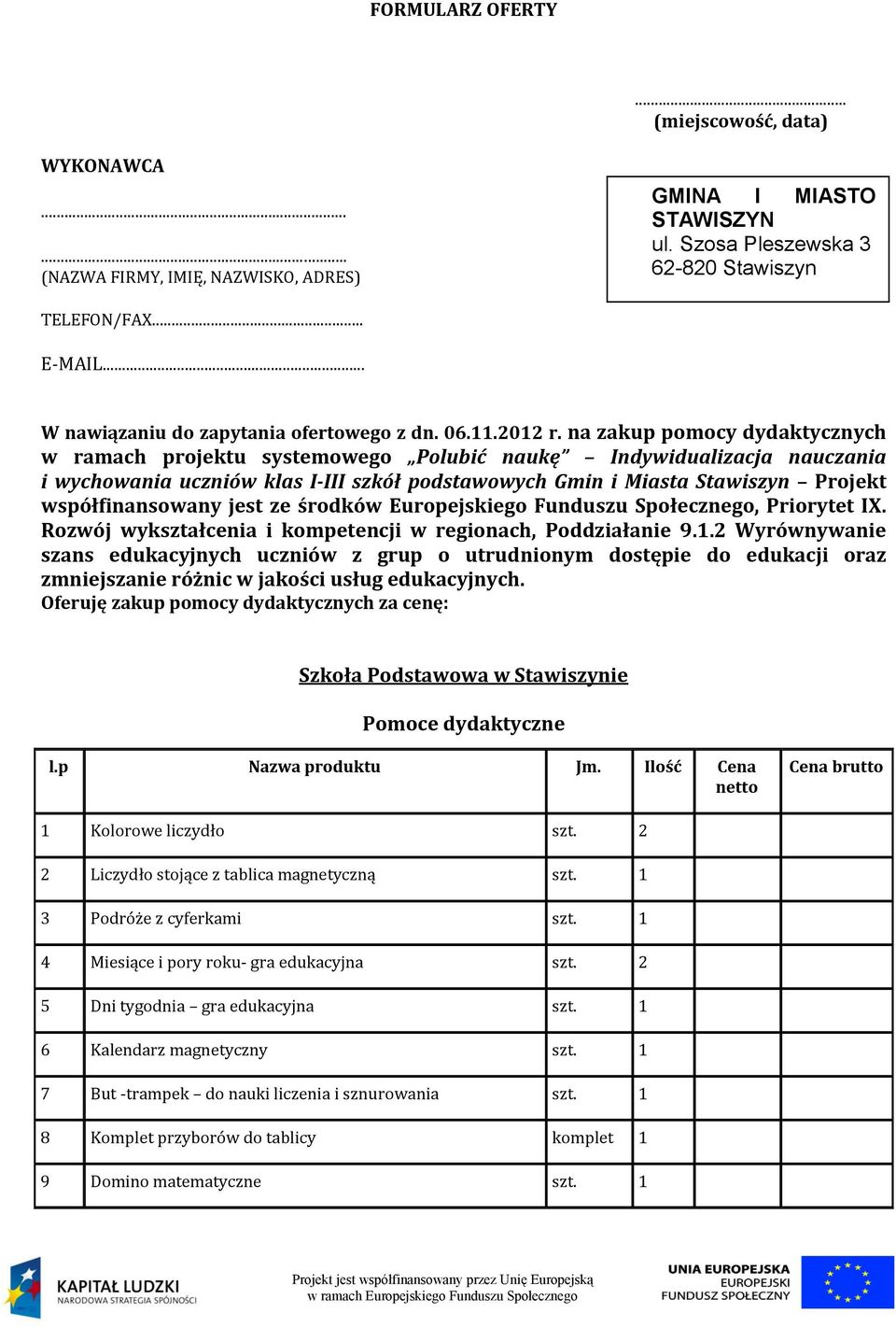 na zakup pomocy dydaktycznych w ramach projektu systemowego Polubić naukę Indywidualizacja nauczania i wychowania uczniów klas I-III szkół podstawowych Gmin i Miasta Stawiszyn Projekt