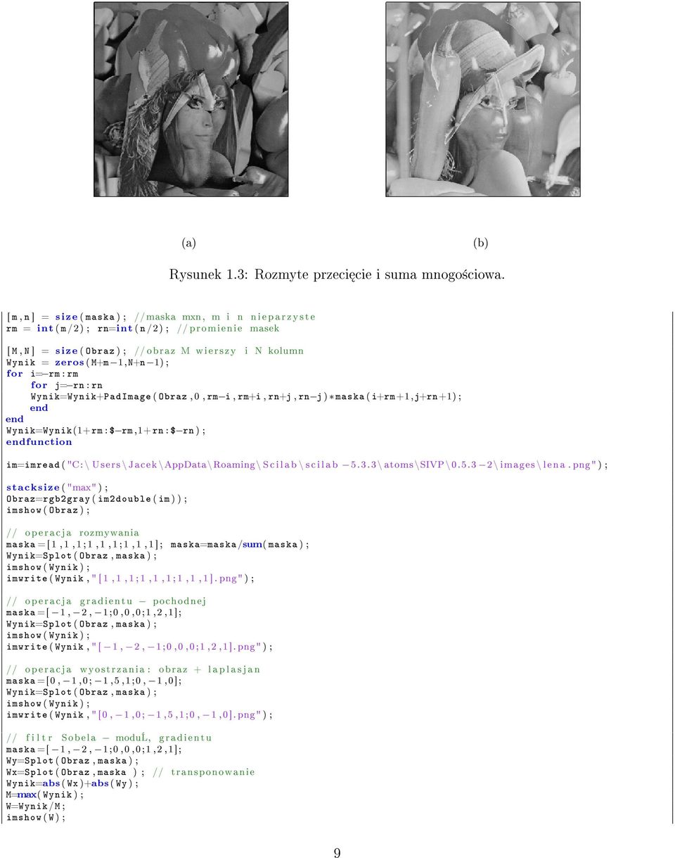 1) ; for i= rm : rm for j= rn : rn Wynik=Wynik+PadImage ( Obraz, 0, rm i, rm+i, rn+j, rn j ) maska ( i+rm+1,j+rn+1) ; Wynik=Wynik(1+rm : $ rm,1+ rn : $ rn ) ; function im=imread ( "C: \ Users \ Jacek