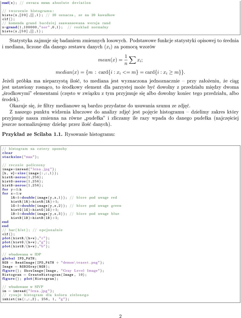 Podstawowe funkcje statystyki opisowej to ±rednia i mediana, liczone dla danego zestawu danych (x i ) za pomoc wzorów mean(x) = 1 n xi ; median(x) = {m : card{i : x i <= m} = card{i : x i m}}.