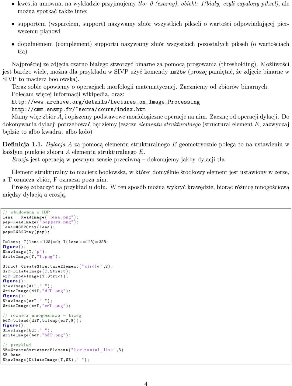 za pomoc progowania (thresholding). Mo»liwo±ci jest bardzo wiele, mo»na dla przykªadu w SIVP u»y komy im2bw (prosz pami ta,»e zdj cie binarne w SIVP to macierz boolowska).