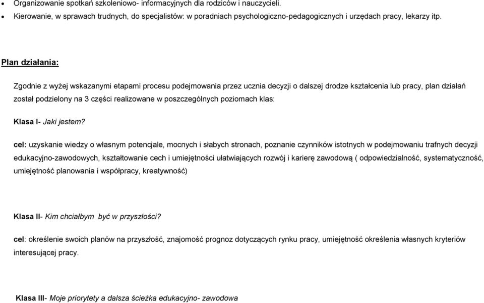 Plan działania: Zgodnie z wyżej wskazanymi etapami procesu podejmowania przez ucznia decyzji o dalszej drodze kształcenia lub pracy, plan działań został podzielony na 3 części realizowane w