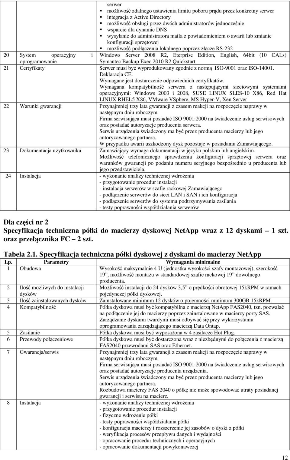 Eterprise Edition, English, 64bit (10 CALs) oprogramowanie Symantec Backup Exec 2010 R2 Quickstart 21 Certyfikaty Serwer musi być wyprodukowany zgodnie z normą ISO-9001 oraz ISO-14001. Deklaracja CE.