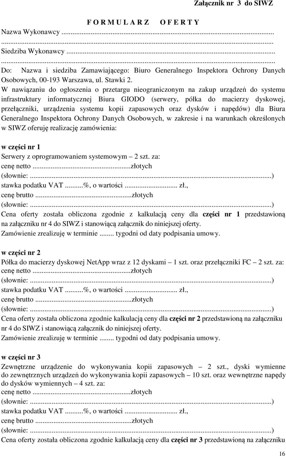 W nawiązaniu do ogłoszenia o przetargu nieograniczonym na zakup urządzeń do systemu infrastruktury informatycznej Biura GIODO (serwery, półka do macierzy dyskowej, przełączniki, urządzenia systemu